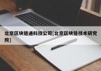 北京区块链通科技公司[北京区块链技术研究院]