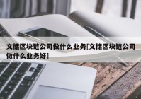 文储区块链公司做什么业务[文储区块链公司做什么业务好]