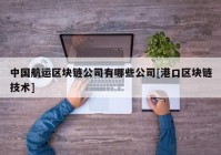 中国航运区块链公司有哪些公司[港口区块链技术]