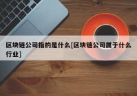 区块链公司指的是什么[区块链公司属于什么行业]