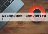 设立区块链公司条件[开区块链公司要多少钱]