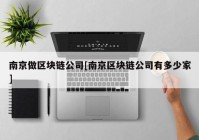 南京做区块链公司[南京区块链公司有多少家]